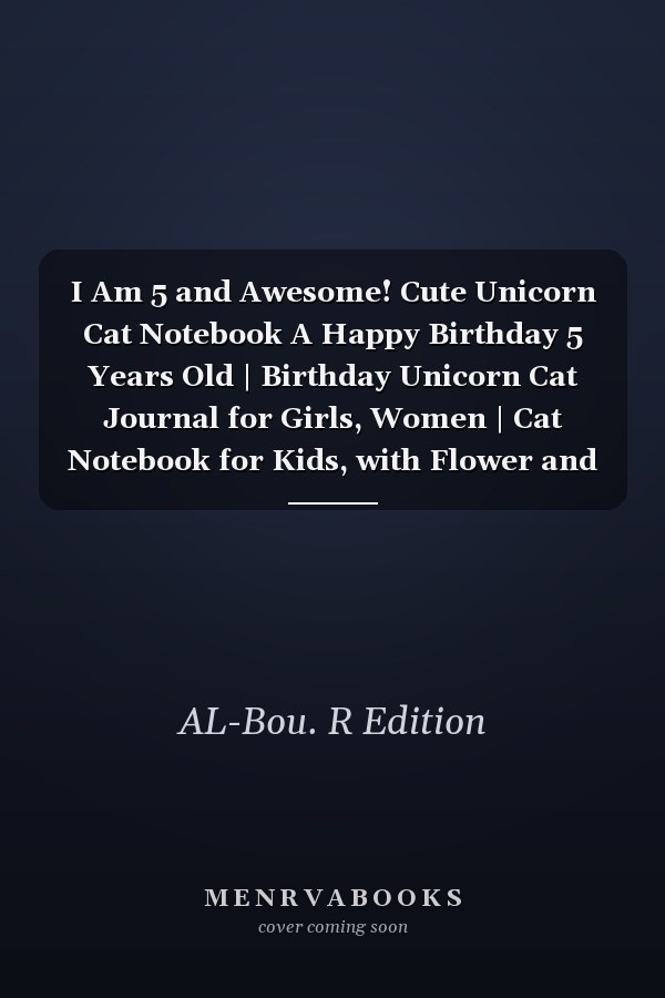 I Am 5 and Awesome! Cute Unicorn Cat Notebook A Happy Birthday 5 Years Old | Birthday Unicorn Cat Journal for Girls, Women | Cat Notebook for Kids, with Flower and Unicorn Cat Inside