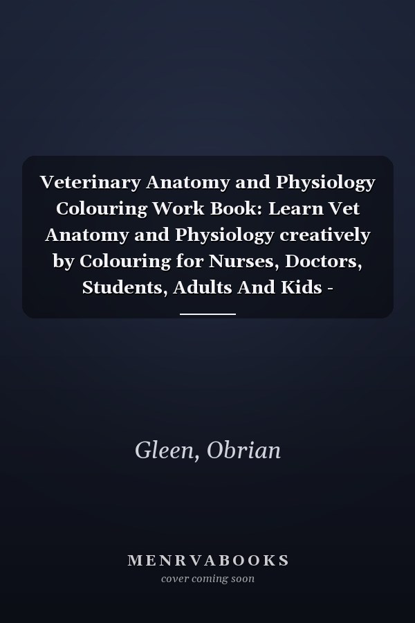 Veterinary Anatomy and Physiology Colouring Work Book: Learn Vet Anatomy and Physiology creatively by Colouring for Nurses, Doctors, Students, Adults And Kids - Veterinary Nursing Gifts