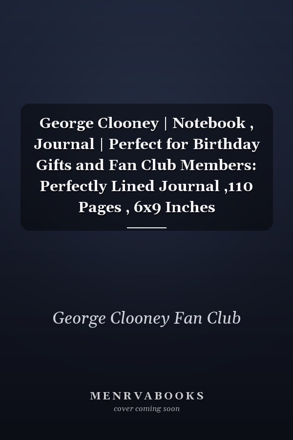 George Clooney | Notebook , Journal | Perfect for Birthday Gifts and Fan Club Members: Perfectly Lined Journal ,110 Pages , 6x9 Inches