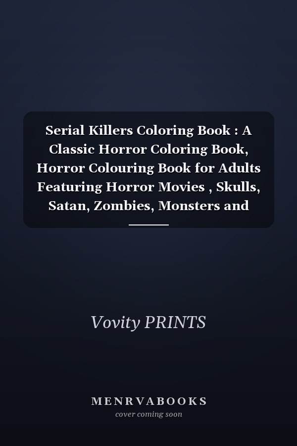 Serial Killers Coloring Book : A Classic Horror Coloring Book, Horror Colouring Book for Adults Featuring Horror Movies , Skulls, Satan, Zombies, Monsters and More, Perfect Horror Gift