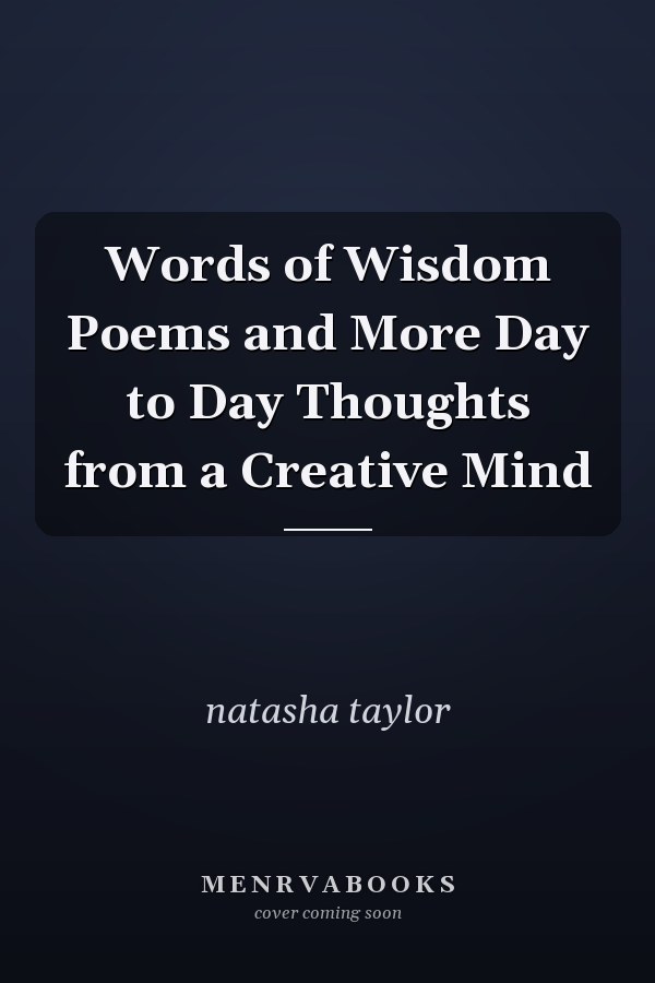 Words of Wisdom Poems and More Day to Day Thoughts from a Creative Mind