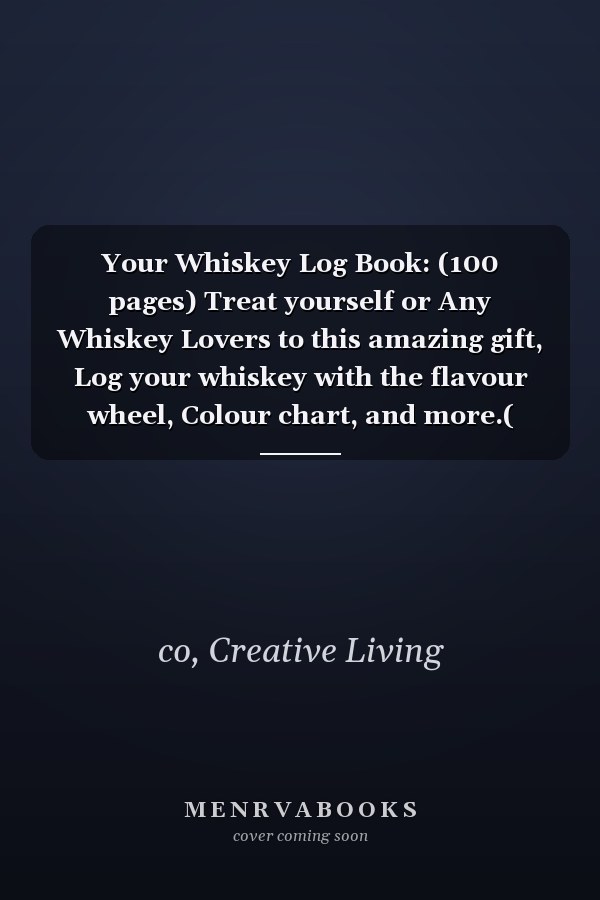 Your Whiskey Log Book: (100 pages) Treat yourself or Any Whiskey Lovers to this amazing gift, Log your whiskey with the flavour wheel, Colour chart, and more.( 6"x9")