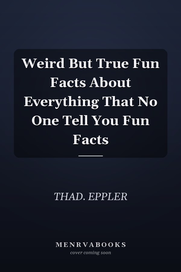 Weird But True Fun Facts About Everything That No One Tell You Fun Facts