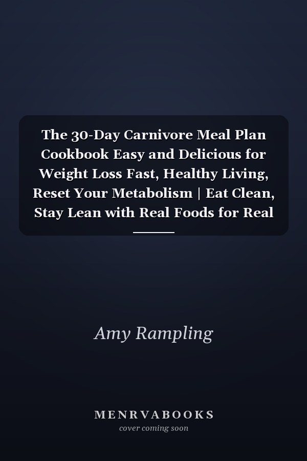 The 30-Day Carnivore Meal Plan Cookbook Easy and Delicious for Weight Loss Fast, Healthy Living, Reset Your Metabolism | Eat Clean, Stay Lean with Real Foods for Real Weight Loss