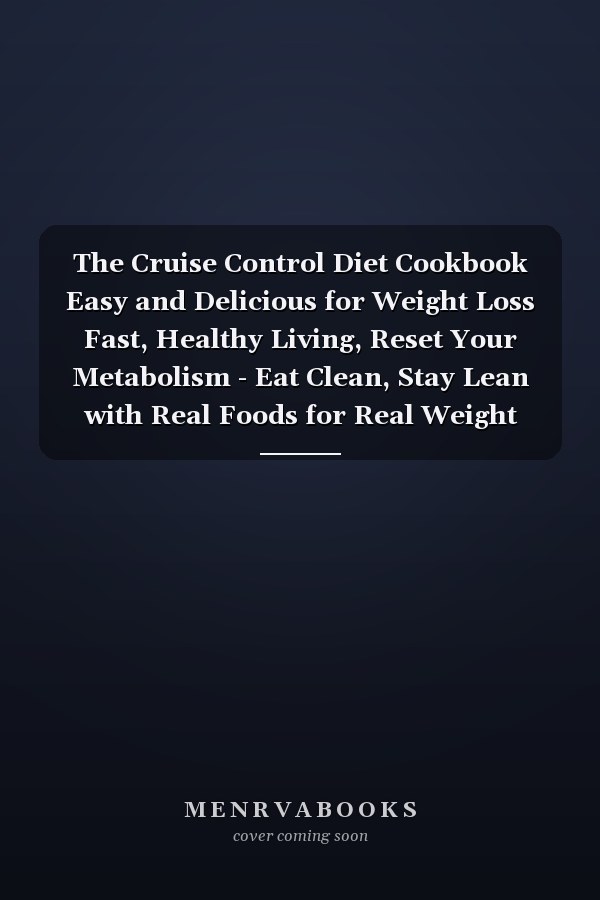 The Cruise Control Diet Cookbook Easy and Delicious for Weight Loss Fast, Healthy Living, Reset Your Metabolism - Eat Clean, Stay Lean with Real Foods for Real Weight Loss
