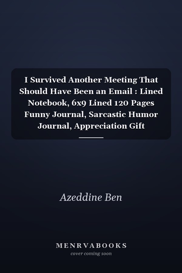 I Survived Another Meeting That Should Have Been an Email : Lined Notebook, 6x9 Lined 120 Pages Funny Journal, Sarcastic Humor Journal, Appreciation Gift