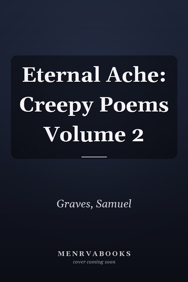 Eternal Ache: Creepy Poems Volume 2