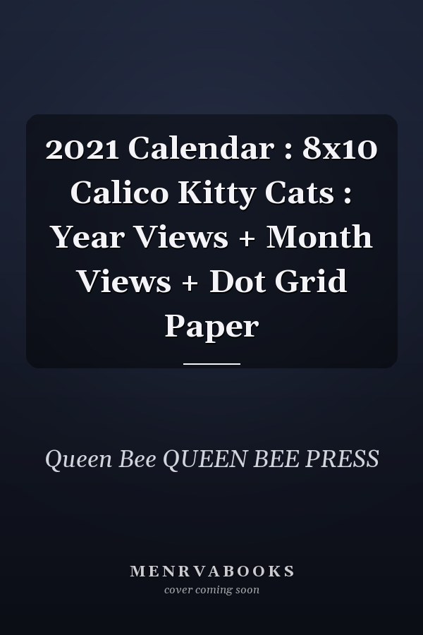 2021 Calendar : 8x10 Calico Kitty Cats : Year Views + Month Views + Dot Grid Paper
