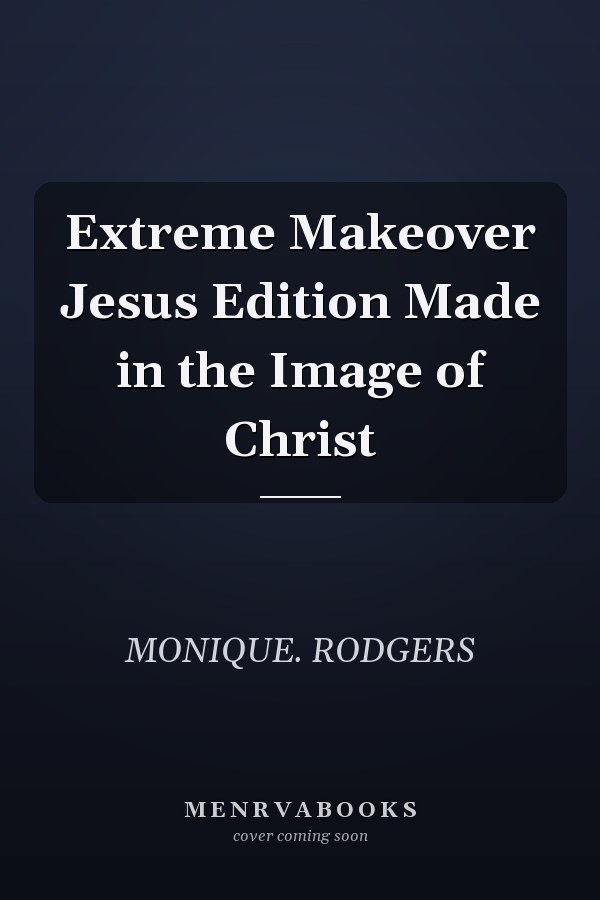 Extreme Makeover Jesus Edition Made in the Image of Christ