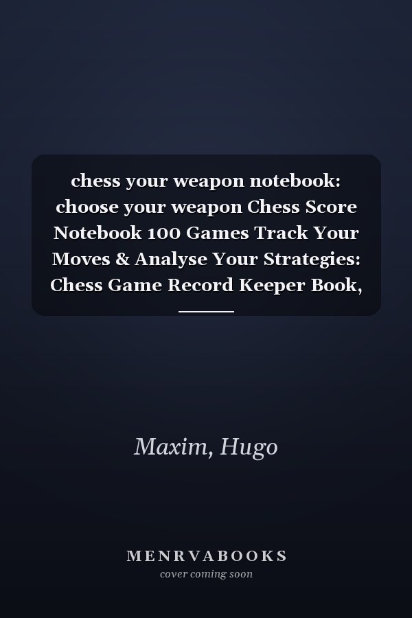 chess your weapon notebook: choose your weapon Chess Score Notebook 100 Games Track Your Moves & Analyse Your Strategies: Chess Game Record Keeper Book, Perfect Gift for Chess Lovers
