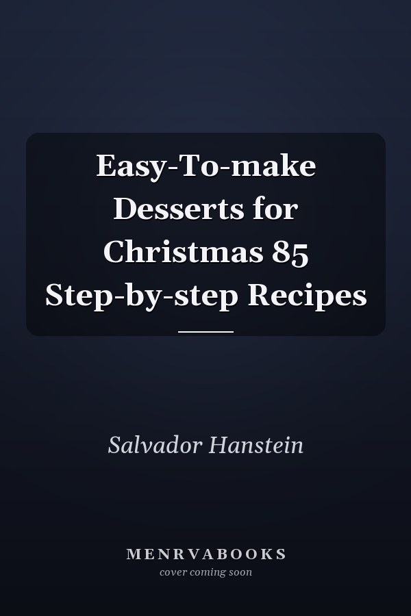 Easy-To-make Desserts for Christmas 85 Step-by-step Recipes