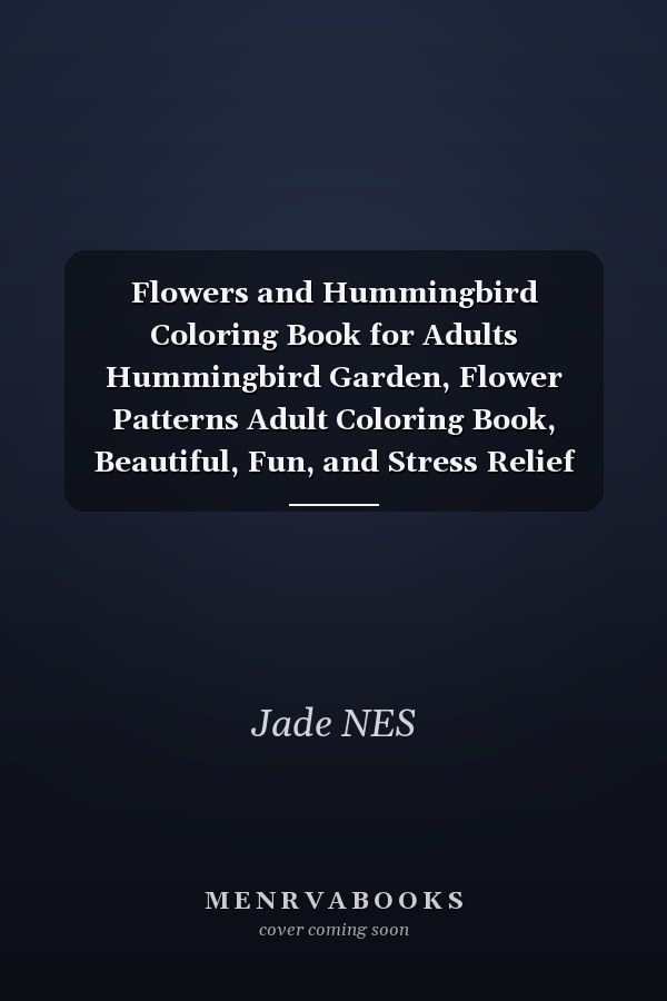 Flowers and Hummingbird Coloring Book for Adults Hummingbird Garden, Flower Patterns Adult Coloring Book, Beautiful, Fun, and Stress Relief (Large Print Relaxing Coloring Book Best Gift)