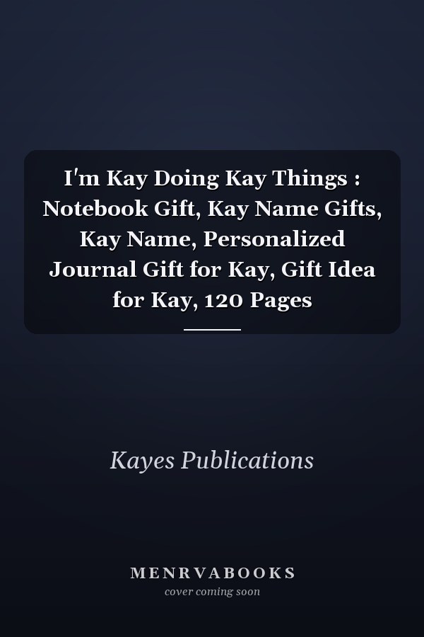 I'm Kay Doing Kay Things : Notebook Gift, Kay Name Gifts, Kay Name, Personalized Journal Gift for Kay, Gift Idea for Kay, 120 Pages