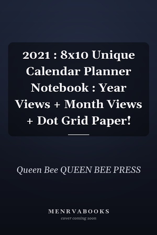 2021 : 8x10 Unique Calendar Planner Notebook : Year Views + Month Views + Dot Grid Paper!