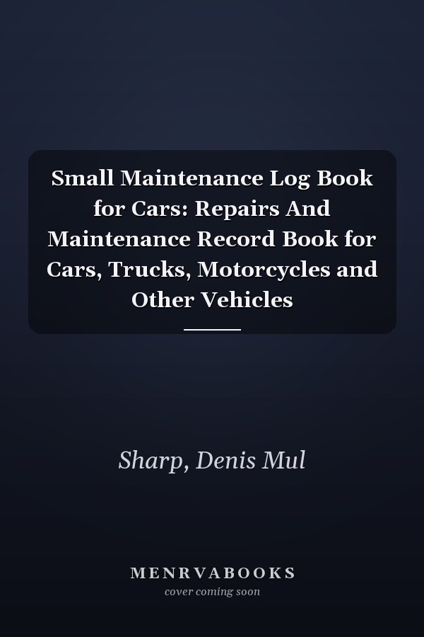 Small Maintenance Log Book for Cars: Repairs And Maintenance Record Book for Cars, Trucks, Motorcycles and Other Vehicles