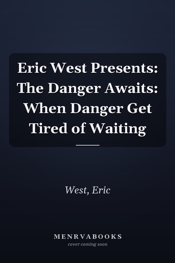 Eric West Presents: The Danger Awaits: When Danger Get Tired of Waiting