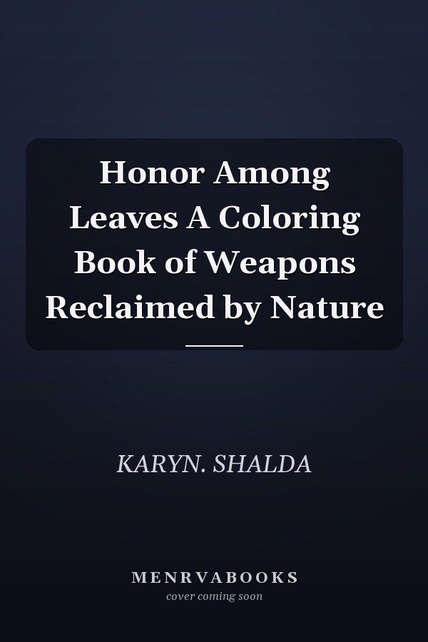 Honor Among Leaves A Coloring Book of Weapons Reclaimed by Nature