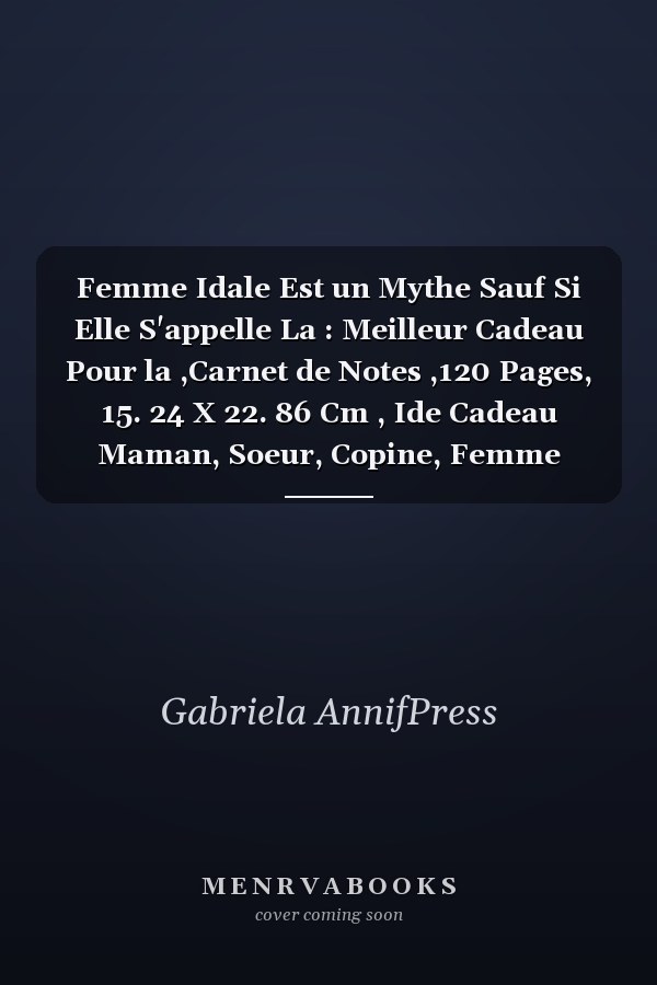Femme Idale Est un Mythe Sauf Si Elle S'appelle La : Meilleur Cadeau Pour la ,Carnet de Notes ,120 Pages, 15. 24 X 22. 86 Cm , Ide Cadeau Maman, Soeur, Copine, Femme