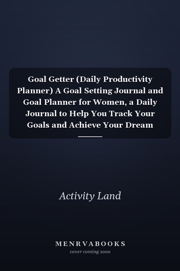 Goal Getter (Daily Productivity Planner) A Goal Setting Journal and Goal Planner for Women, a Daily Journal to Help You Track Your Goals and Achieve Your Dream Life. (Goal Notebook Journal 2020-2021) Productivity Journal-Daily Goals Journal-Planner Goals