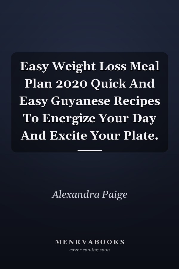 Easy Weight Loss Meal Plan 2020 Quick And Easy Guyanese Recipes To Energize Your Day And Excite Your Plate.