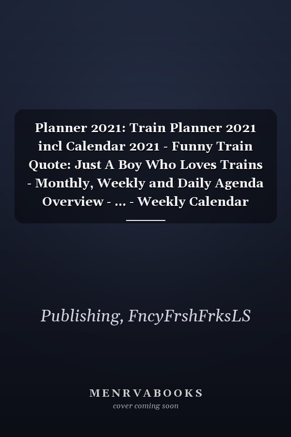 Planner 2021: Train Planner 2021 incl Calendar 2021 - Funny Train Quote: Just A Boy Who Loves Trains - Monthly, Weekly and Daily Agenda Overview - ... - Weekly Calendar Double Page - Train gift"