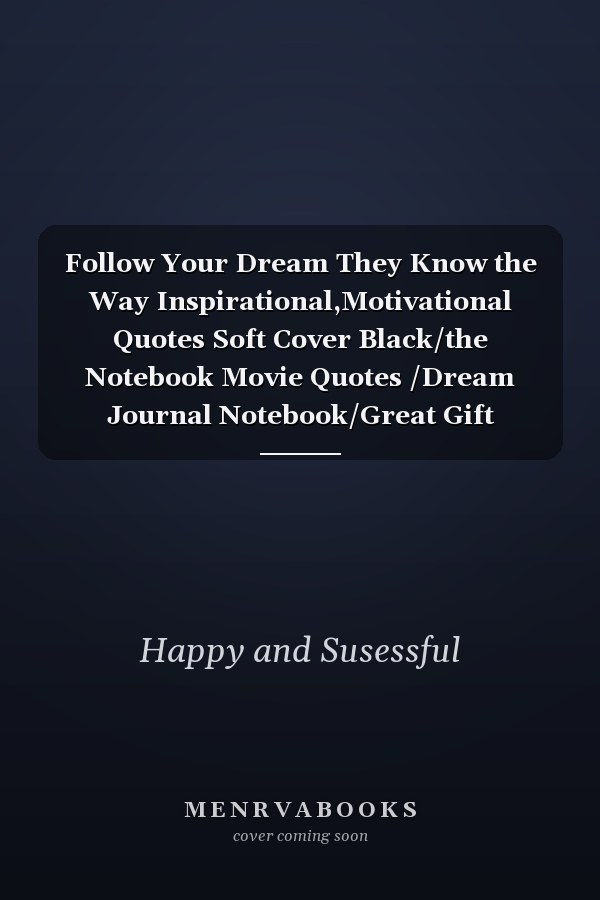 Follow Your Dream They Know the Way Inspirational,Motivational Quotes Soft Cover Black/the Notebook Movie Quotes /Dream Journal Notebook/Great Gift Notebook Journal for Men,Women