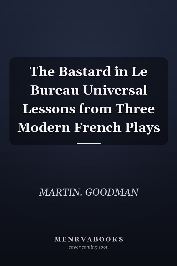 The Bastard in Le Bureau Universal Lessons from Three Modern French Plays