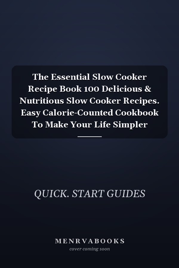 The Essential Slow Cooker Recipe Book 100 Delicious & Nutritious Slow Cooker Recipes. Easy Calorie-Counted Cookbook To Make Your Life Simpler