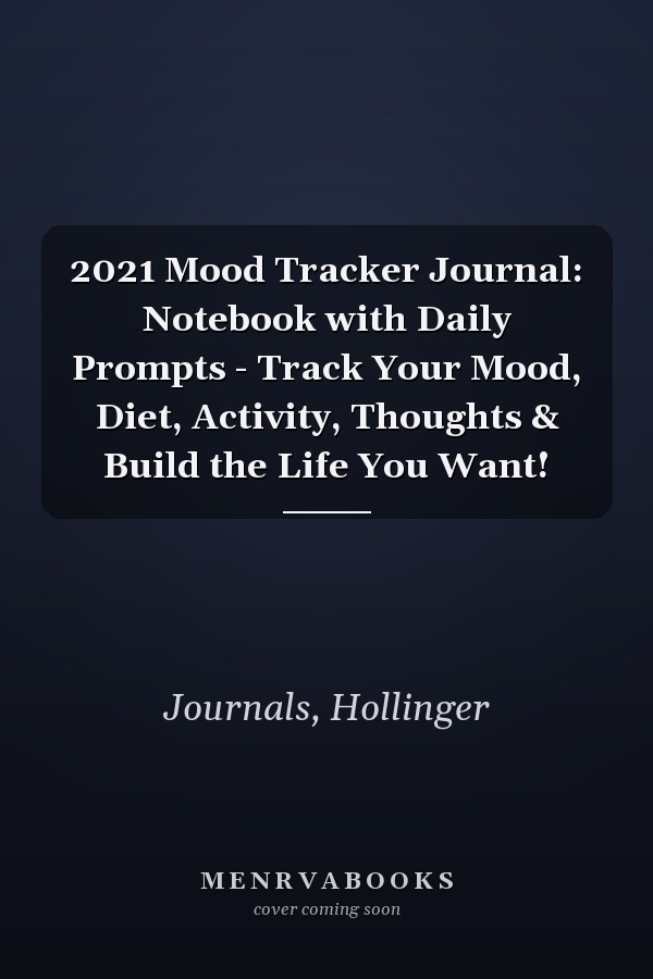 2021 Mood Tracker Journal: Notebook with Daily Prompts - Track Your Mood, Diet, Activity, Thoughts & Build the Life You Want!