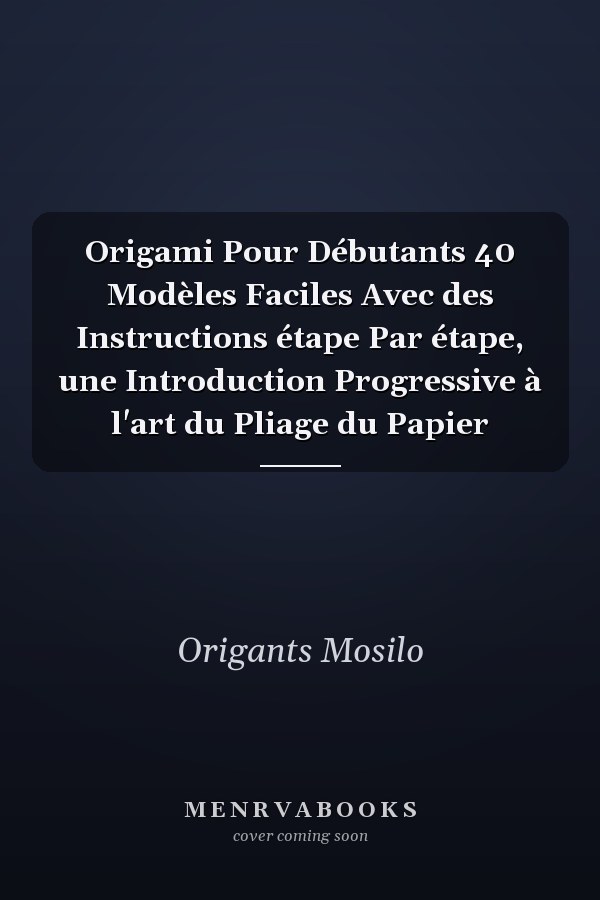 Origami Pour Débutants 40 Modèles Faciles Avec des Instructions étape Par étape, une Introduction Progressive à l'art du Pliage du Papier