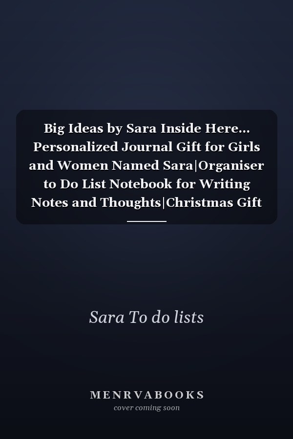 Big Ideas by Sara Inside Here... Personalized Journal Gift for Girls and Women Named Sara|Organiser to Do List Notebook for Writing Notes and Thoughts|Christmas Gift for Her|110 Blank Lined Pages 6x9 Inches