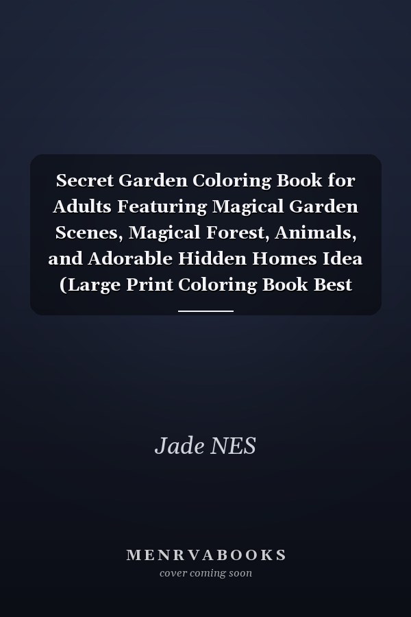 Secret Garden Coloring Book for Adults Featuring Magical Garden Scenes, Magical Forest, Animals, and Adorable Hidden Homes Idea (Large Print Coloring Book Best Gift)!