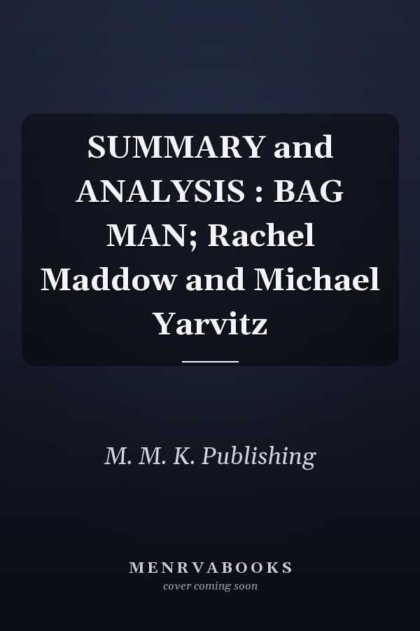 SUMMARY and ANALYSIS : BAG MAN; Rachel Maddow and Michael Yarvitz