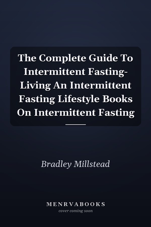 The Complete Guide To Intermittent Fasting- Living An Intermittent Fasting Lifestyle Books On Intermittent Fasting