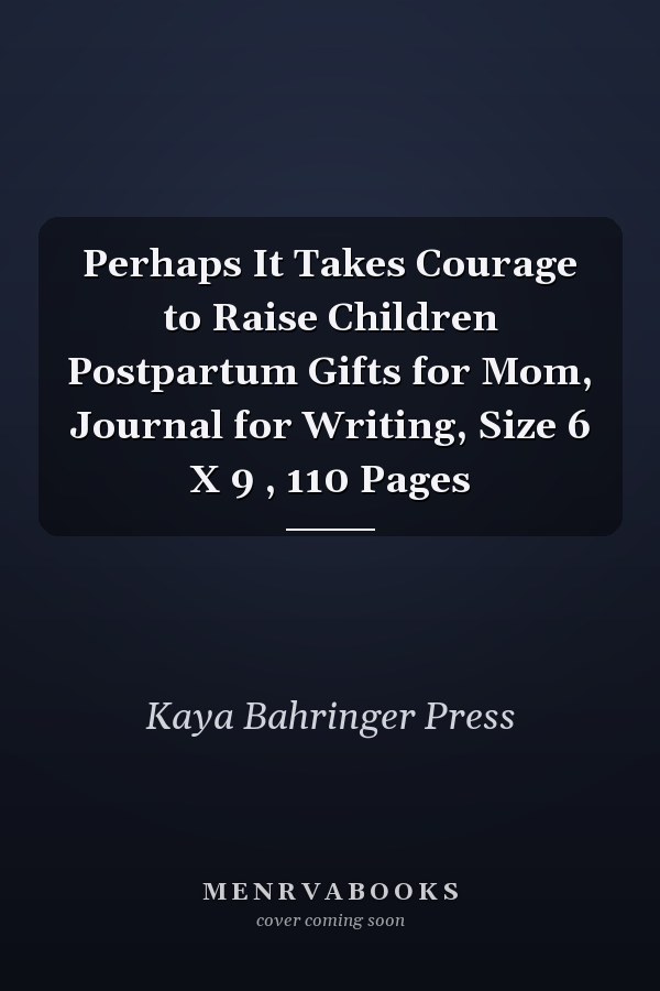 Perhaps It Takes Courage to Raise Children Postpartum Gifts for Mom, Journal for Writing, Size 6 X 9 , 110 Pages