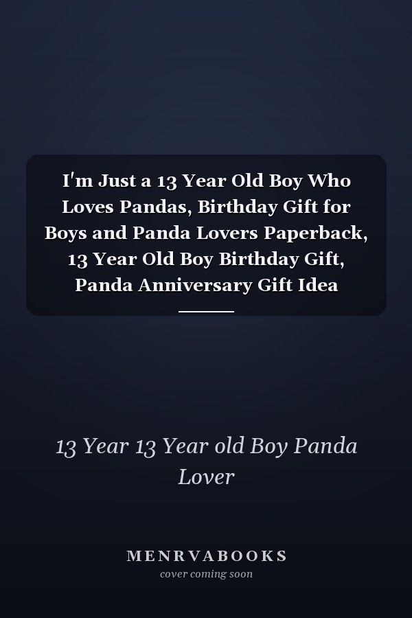I'm Just a 13 Year Old Boy Who Loves Pandas, Birthday Gift for Boys and Panda Lovers Paperback, 13 Year Old Boy Birthday Gift, Panda Anniversary Gift Idea
