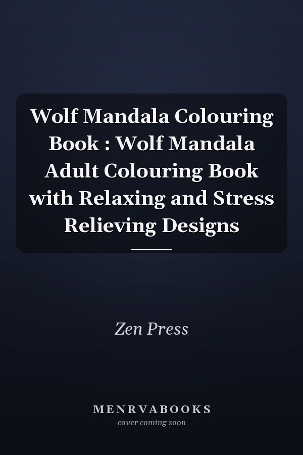 Wolf Mandala Colouring Book : Wolf Mandala Adult Colouring Book with Relaxing and Stress Relieving Designs