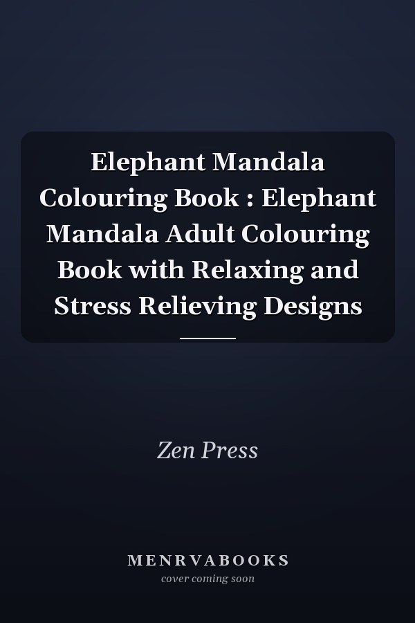 Elephant Mandala Colouring Book : Elephant Mandala Adult Colouring Book with Relaxing and Stress Relieving Designs