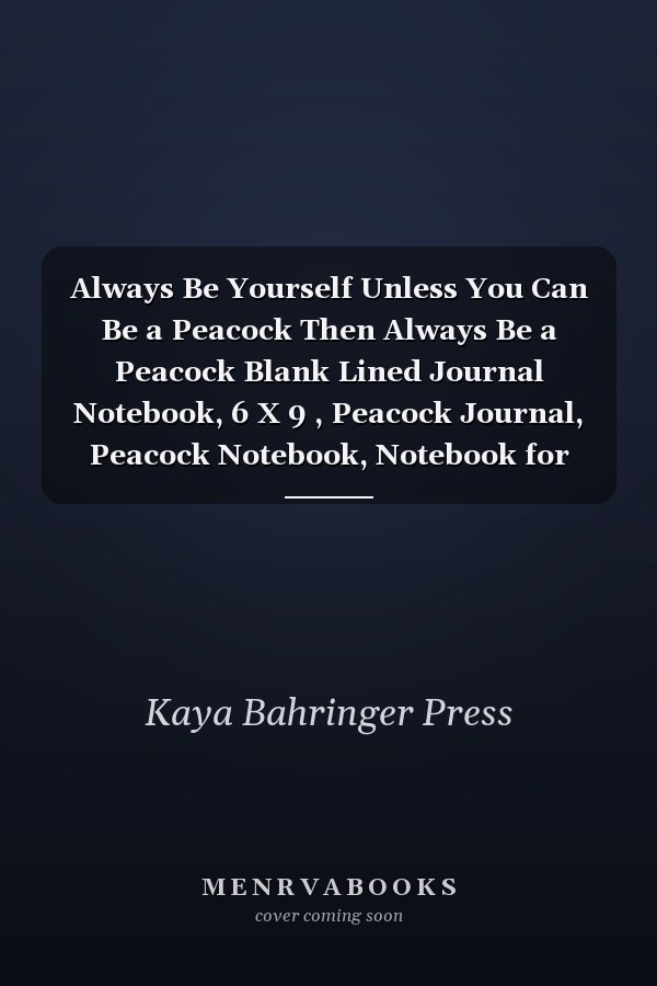 Always Be Yourself Unless You Can Be a Peacock Then Always Be a Peacock Blank Lined Journal Notebook, 6 X 9 , Peacock Journal, Peacock Notebook, Notebook for Peacock Lovers, Peacock Gifts