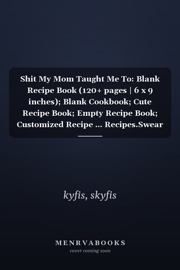 Shit My Mom Taught Me To: Blank Recipe Book (120+ pages | 6 x 9 inches); Blank Cookbook; Cute Recipe Book; Empty Recipe Book; Customized Recipe ... Recipes.Swear Cookbook Gift.chef notebook