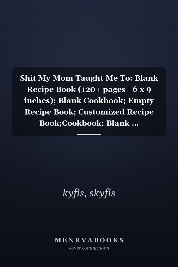 Shit My Mom Taught Me To: Blank Recipe Book (120+ pages | 6 x 9 inches); Blank Cookbook; Empty Recipe Book; Customized Recipe Book;Cookbook; Blank ... Recipes.Swear Cookbook Gift.chef notebook
