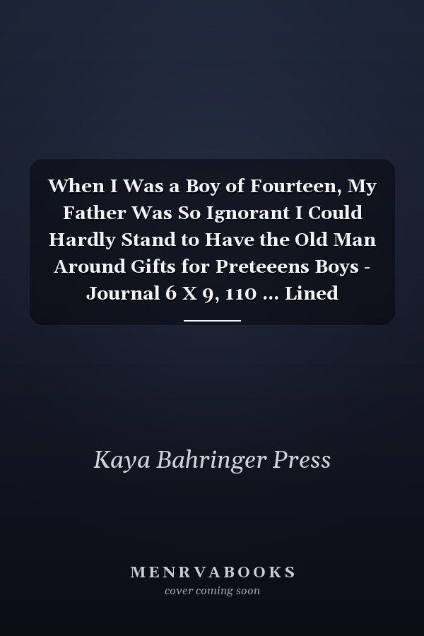 When I Was a Boy of Fourteen, My Father Was So Ignorant I Could Hardly Stand to Have the Old Man Around Gifts for Preteeens Boys - Journal 6 X 9, 110 ... Lined Paperback for Writing Journal/Notebook
