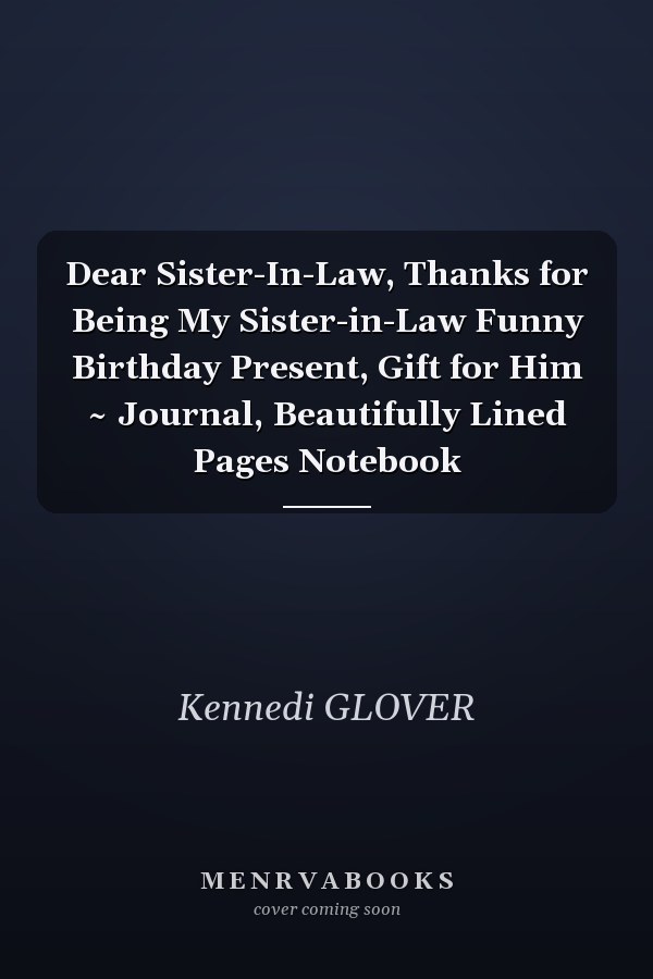 Dear Sister-In-Law, Thanks for Being My Sister-in-Law Funny Birthday Present, Gift for Him ~ Journal, Beautifully Lined Pages Notebook