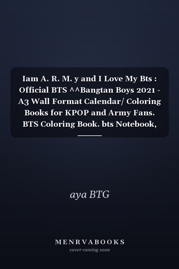 Iam A. R. M. y and I Love My Bts : Official BTS ^^Bangtan Boys 2021 - A3 Wall Format Calendar/ Coloring Books for KPOP and Army Fans. BTS Coloring Book. bts Notebook, Kpop Notebook, Kmusic, Journal, Diary Project (120 Pages, Blank, 6 X 9)