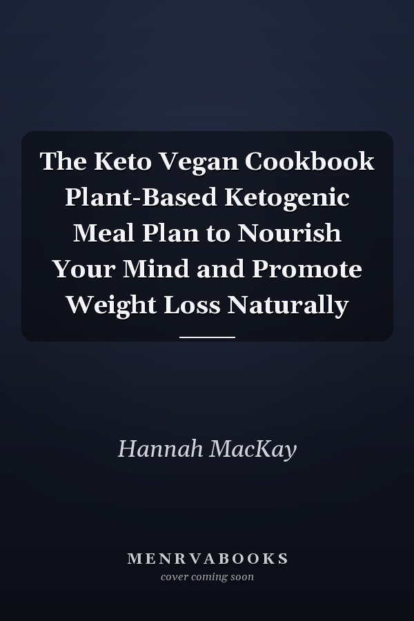 The Keto Vegan Cookbook Plant-Based Ketogenic Meal Plan to Nourish Your Mind and Promote Weight Loss Naturally