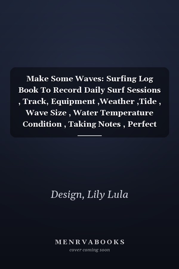 Make Some Waves: Surfing Log Book To Record Daily Surf Sessions , Track, Equipment ,Weather ,Tide , Wave Size , Water Temperature Condition , Taking Notes , Perfect For Water Sports Lover-Paperback