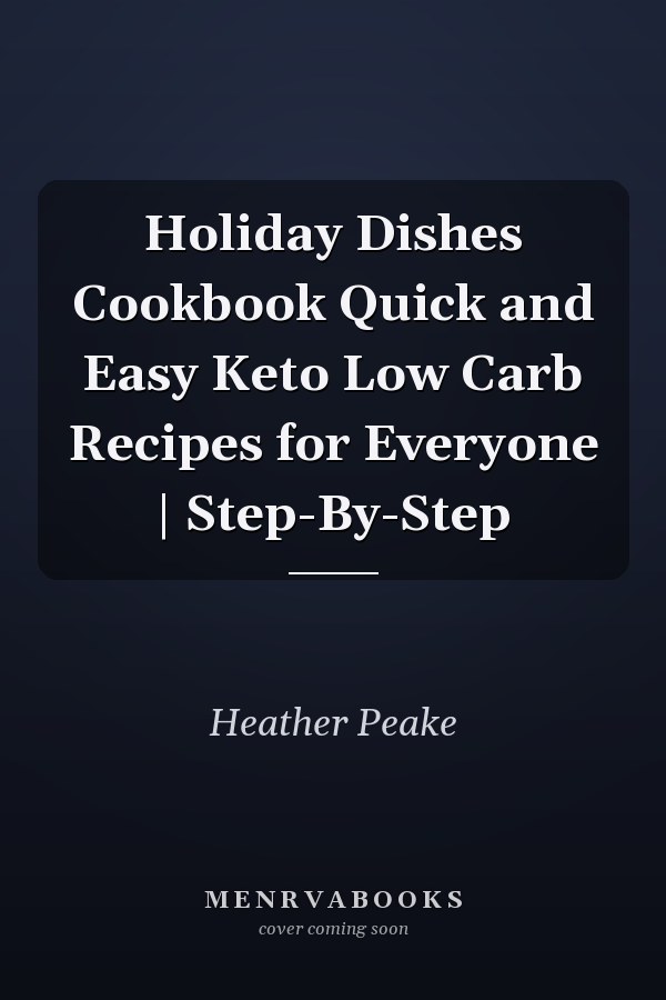 Holiday Dishes Cookbook Quick and Easy Keto Low Carb Recipes for Everyone | Step-By-Step