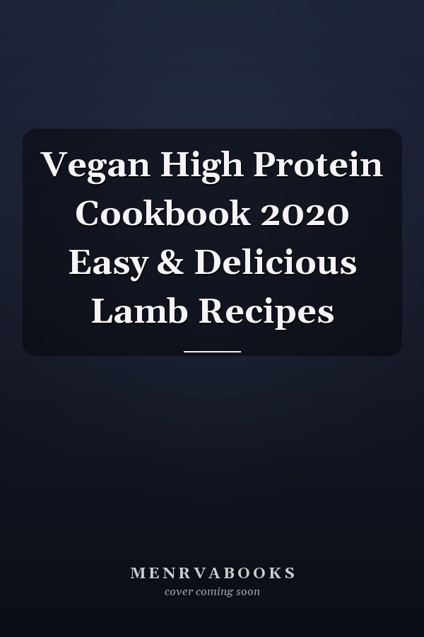 Vegan High Protein Cookbook 2020 Easy & Delicious Lamb Recipes