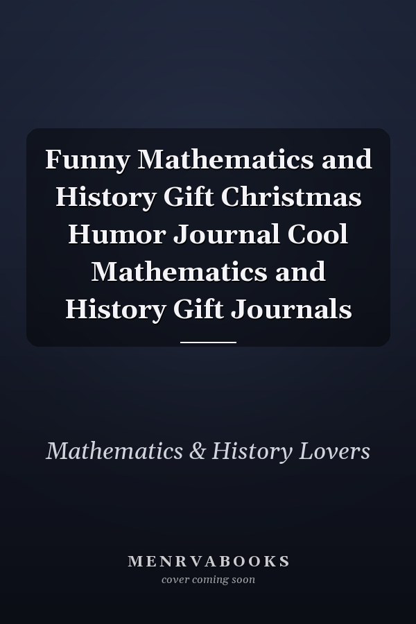 Funny Mathematics and History Gift Christmas Humor Journal Cool Mathematics and History Gift Journals
