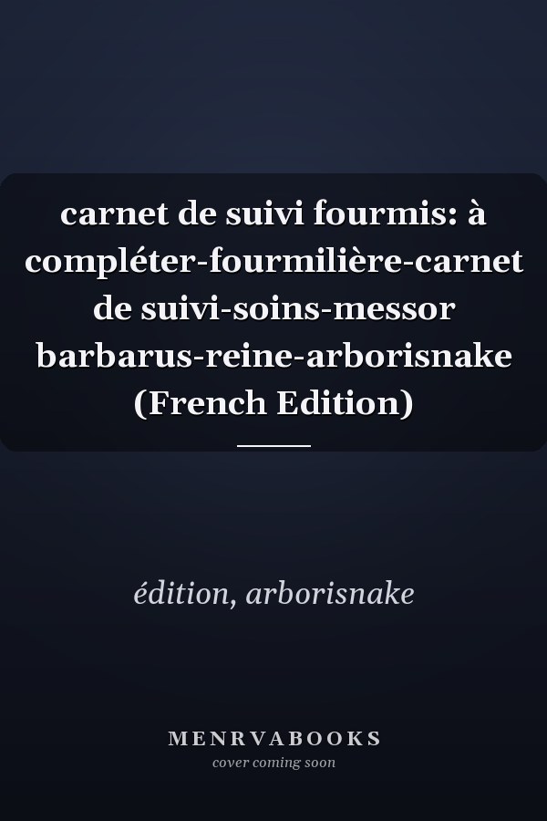 carnet de suivi fourmis: à compléter-fourmilière-carnet de suivi-soins-messor barbarus-reine-arborisnake (French Edition)